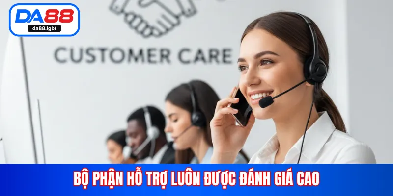 Bộ phận hỗ trợ luôn được đánh giá cao