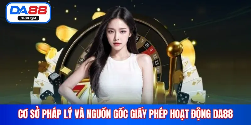 Cơ sở pháp lý và nguồn gốc giấy phép hoạt động Da88
