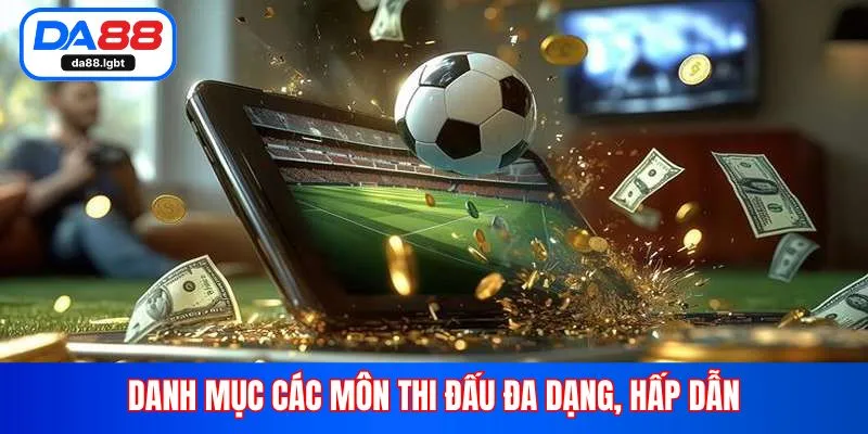 Danh mục các môn thi đấu đa dạng, hấp dẫn