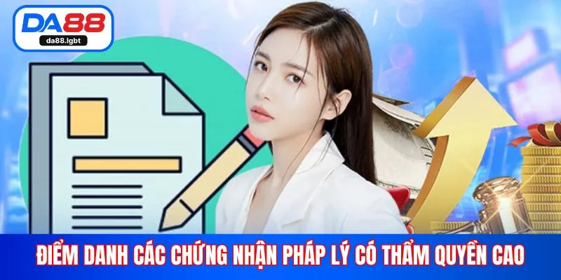 Điểm danh các chứng nhận pháp lý có thẩm quyền cao