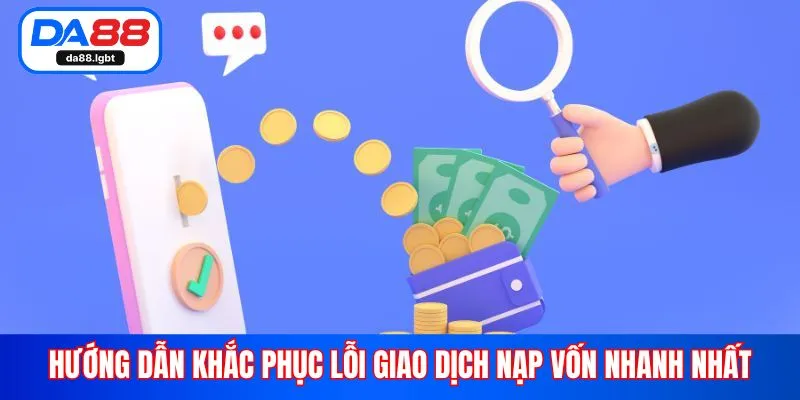 Hướng dẫn khắc phục lỗi giao dịch nạp vốn nhanh nhất