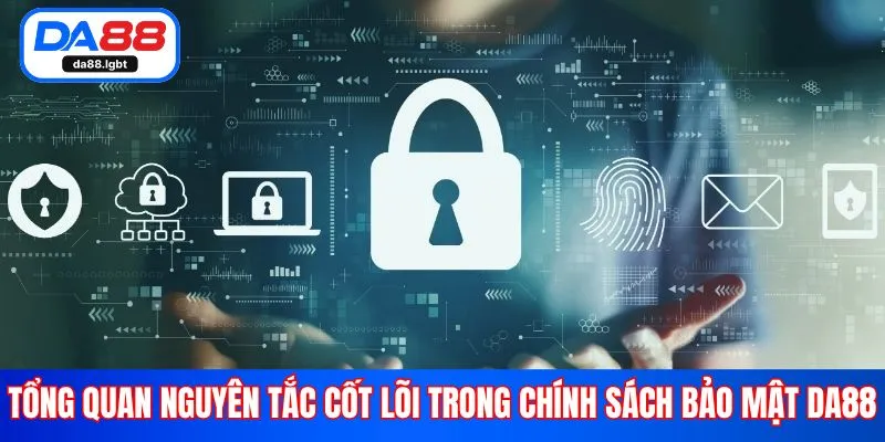 Tổng quan nguyên tắc cốt lõi trong chính sách bảo mật Da88