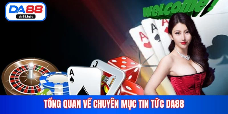Tổng quan về chuyên mục tin tức Da88